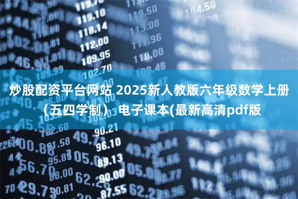 炒股配资平台网站 2025新人教版六年级数学上册（五四学制） 电子课本(最新高清pdf版